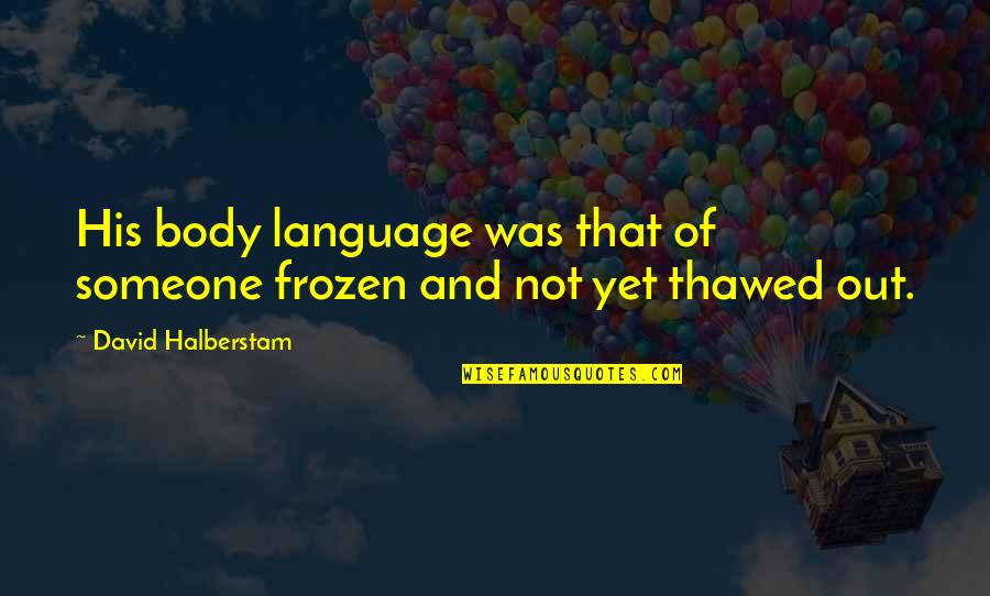 Constantijn De Grote Quotes By David Halberstam: His body language was that of someone frozen Constantijn De Grote Quotes By David Halberstam: His body language was that of someone frozen