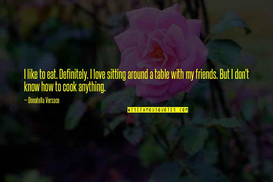 Constantin Br Ncu I Quotes By Donatella Versace: I like to eat. Definitely. I love sitting