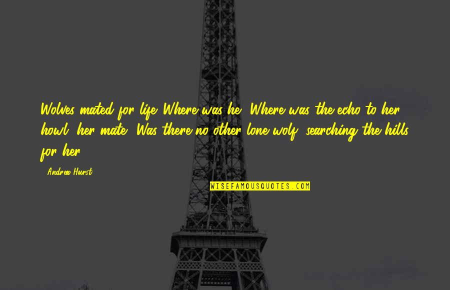 Constantin De Volney Quotes By Andrea Hurst: Wolves mated for life. Where was he? Where Constantin De Volney Quotes By Andrea Hurst: Wolves mated for life. Where was he? Where