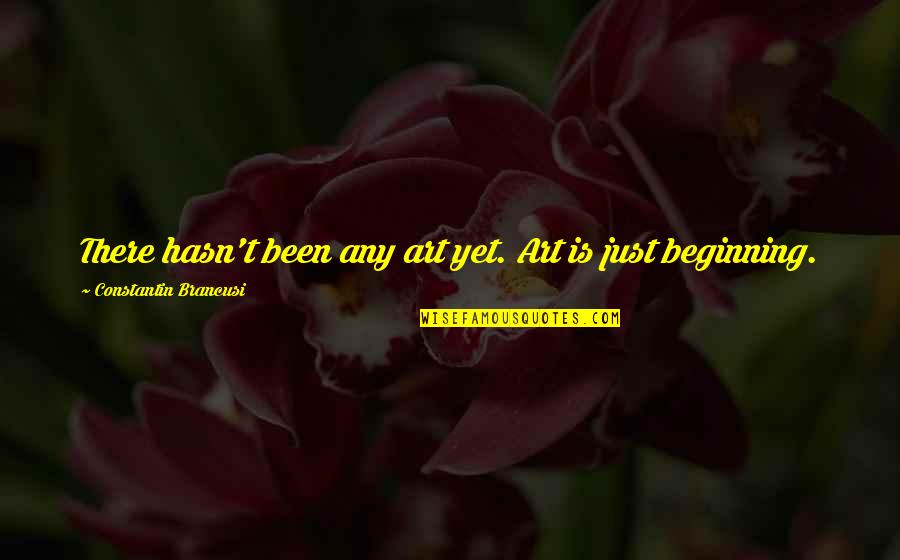 Constantin Quotes By Constantin Brancusi: There hasn't been any art yet. Art is Constantin Quotes By Constantin Brancusi: There hasn't been any art yet. Art is