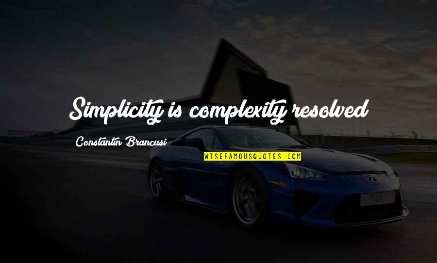 Constantin Quotes By Constantin Brancusi: Simplicity is complexity resolved Constantin Quotes By Constantin Brancusi: Simplicity is complexity resolved