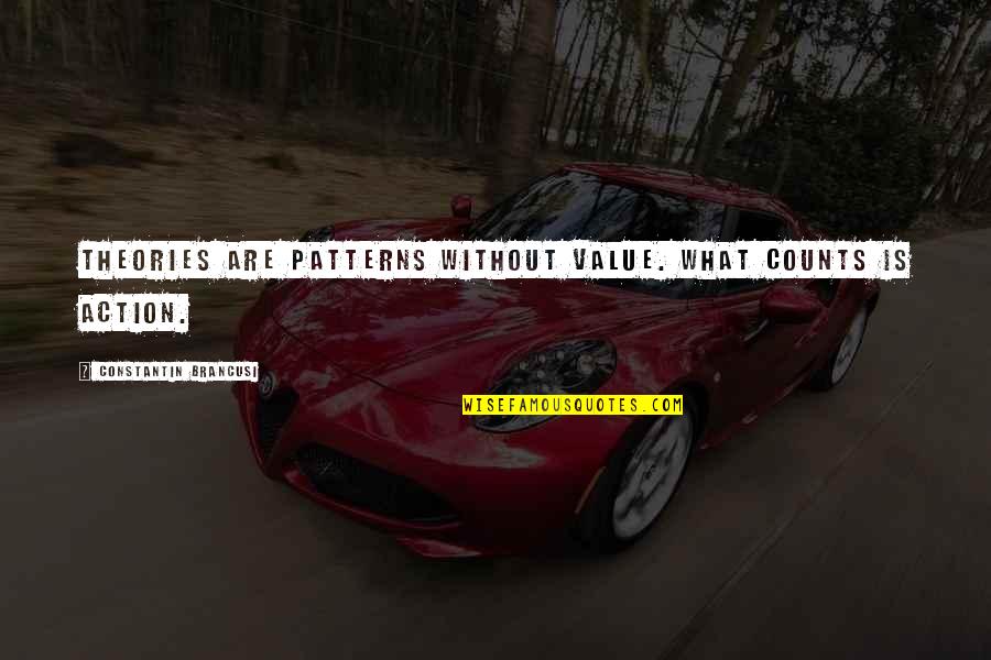 Constantin Quotes By Constantin Brancusi: Theories are patterns without value. What counts is Constantin Quotes By Constantin Brancusi: Theories are patterns without value. What counts is