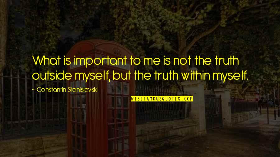 Constantin Quotes By Constantin Stanislavski: What is important to me is not the Constantin Quotes By Constantin Stanislavski: What is important to me is not the