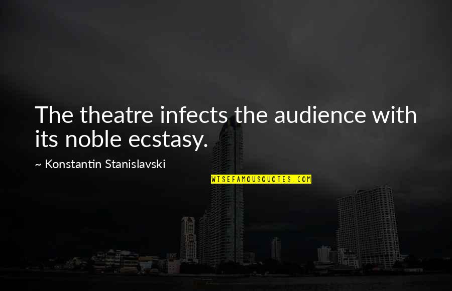 Constantin Quotes By Konstantin Stanislavski: The theatre infects the audience with its noble Constantin Quotes By Konstantin Stanislavski: The theatre infects the audience with its noble