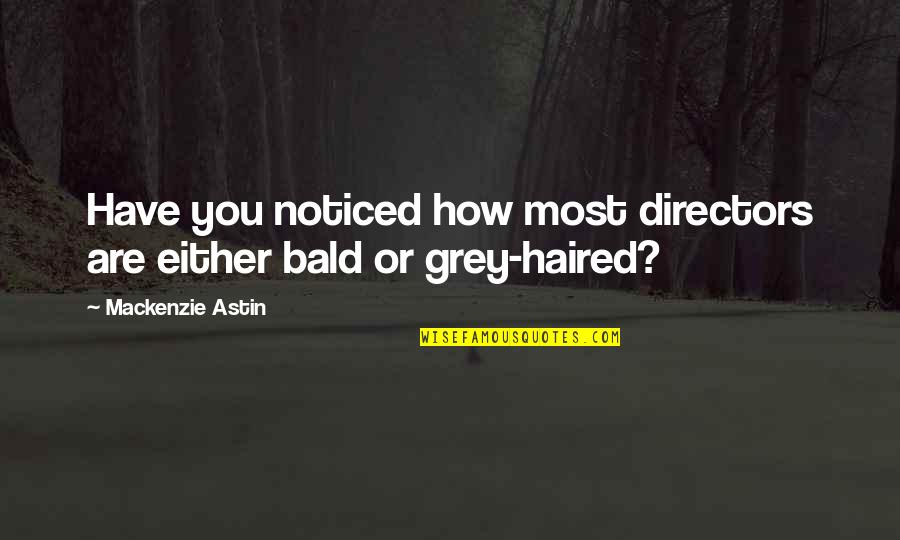 Constantina Dita Quotes By Mackenzie Astin: Have you noticed how most directors are either Constantina Dita Quotes By Mackenzie Astin: Have you noticed how most directors are either