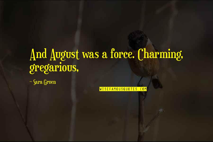 Constantina Dita Quotes By Sara Gruen: And August was a force. Charming, gregarious,