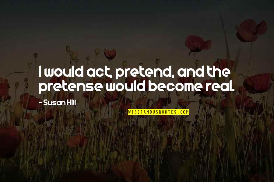 Constantine Cavafy Quotes By Susan Hill: I would act, pretend, and the pretense would