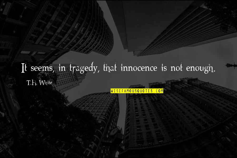 Constantine Cavafy Quotes By T.H. White: It seems, in tragedy, that innocence is not