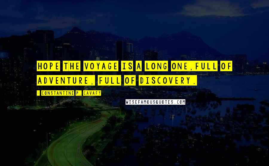 Constantine P. Cavafy quotes: Hope the voyage is a long one,full of adventure, full of discovery.