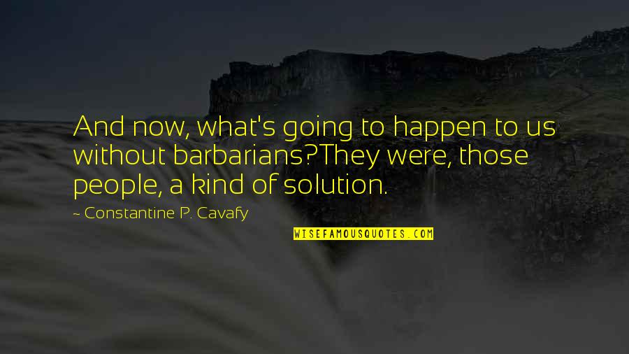 Constantine P. Cavafy Quotes By Constantine P. Cavafy: And now, what's going to happen to us