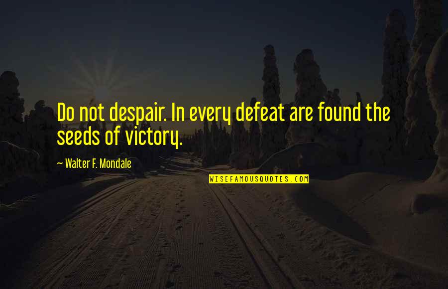 Constantine Palaiologos Quotes By Walter F. Mondale: Do not despair. In every defeat are found