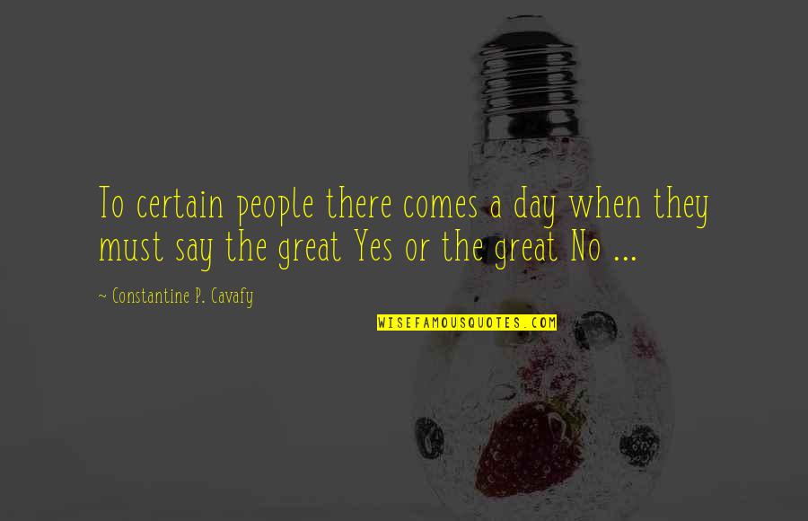 Constantine The Great Quotes By Constantine P. Cavafy: To certain people there comes a day when