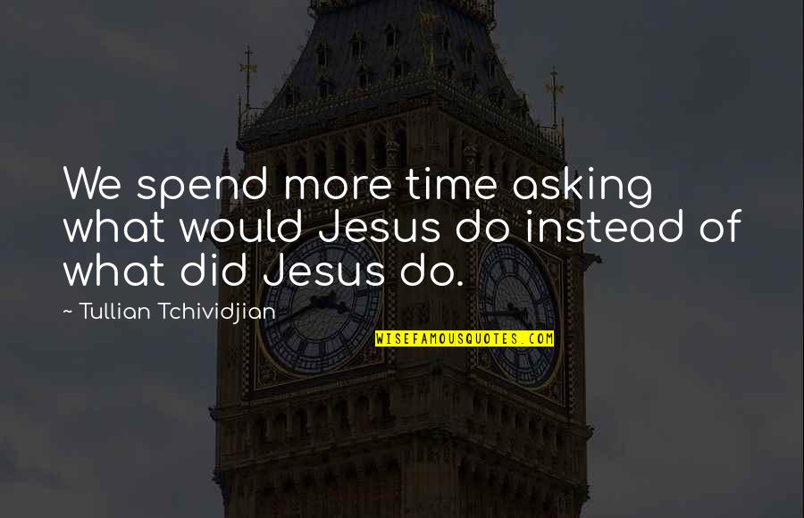 Constantine The Great Quotes By Tullian Tchividjian: We spend more time asking what would Jesus