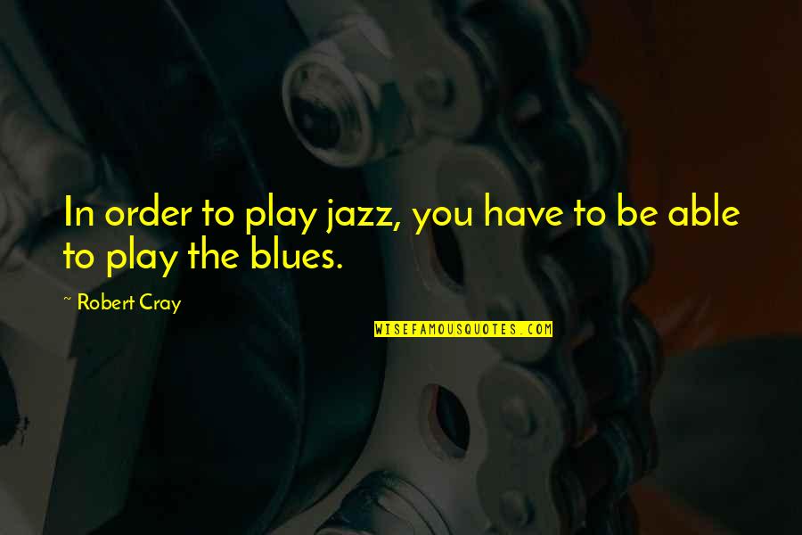 Constantine Zed Quotes By Robert Cray: In order to play jazz, you have to