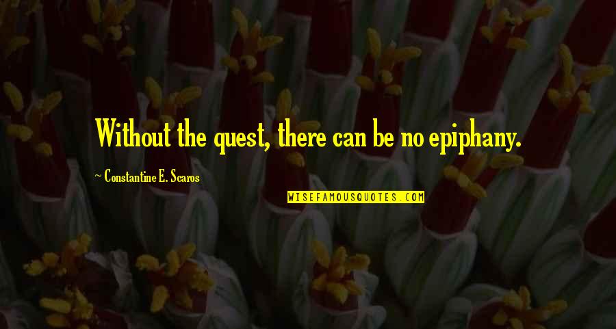 Constantine's Quotes By Constantine E. Scaros: Without the quest, there can be no epiphany.
