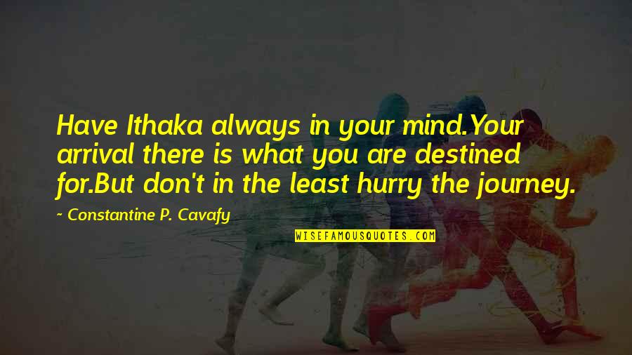 Constantine's Quotes By Constantine P. Cavafy: Have Ithaka always in your mind.Your arrival there