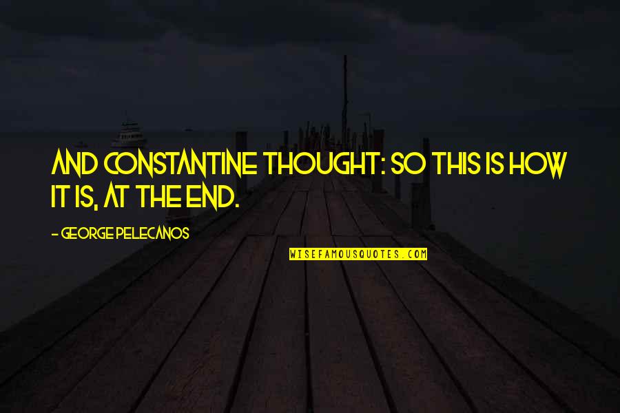 Constantine's Quotes By George Pelecanos: And Constantine thought: So this is how it