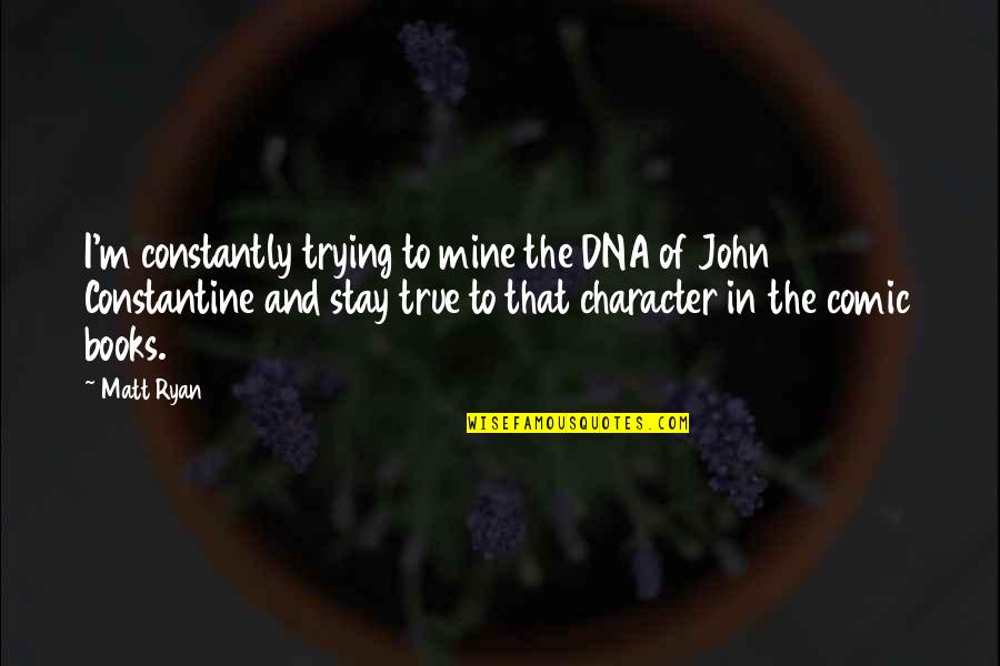 Constantine's Quotes By Matt Ryan: I'm constantly trying to mine the DNA of