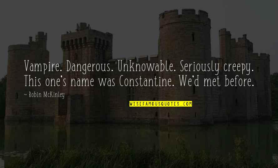 Constantine's Quotes By Robin McKinley: Vampire. Dangerous. Unknowable. Seriously creepy. This one's name