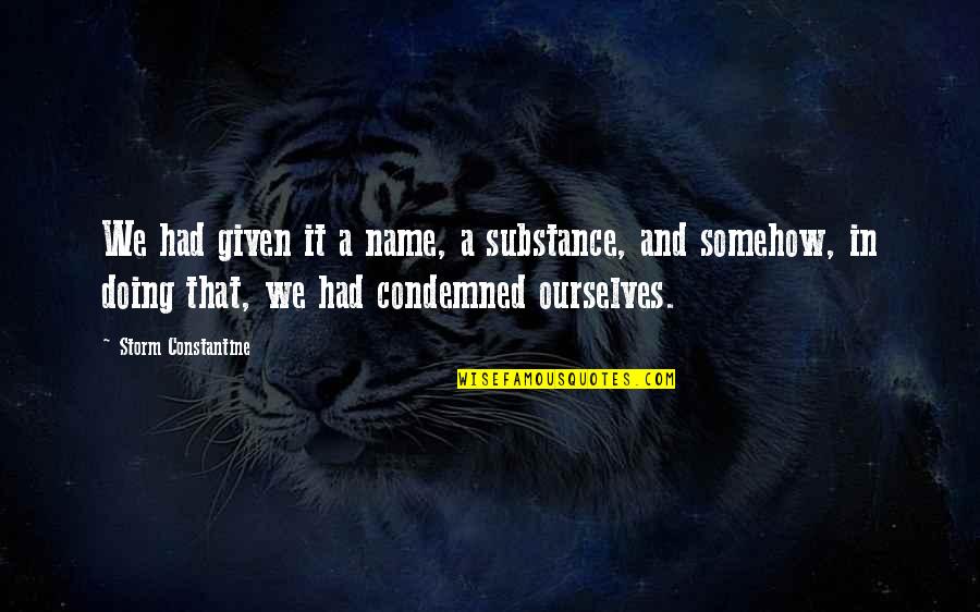 Constantine's Quotes By Storm Constantine: We had given it a name, a substance,