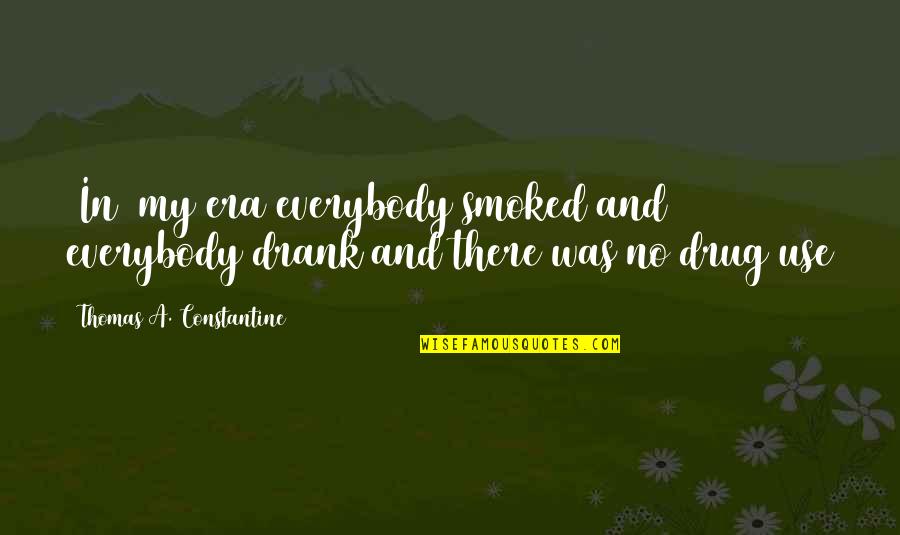 Constantine's Quotes By Thomas A. Constantine: [In] my era everybody smoked and everybody drank