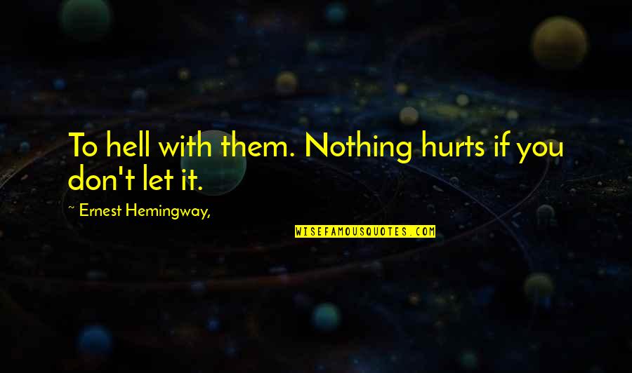 Constantini Boutique Quotes By Ernest Hemingway,: To hell with them. Nothing hurts if you