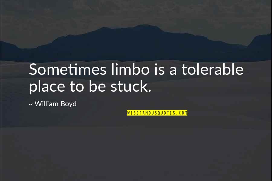 Constantinian Quotes By William Boyd: Sometimes limbo is a tolerable place to be
