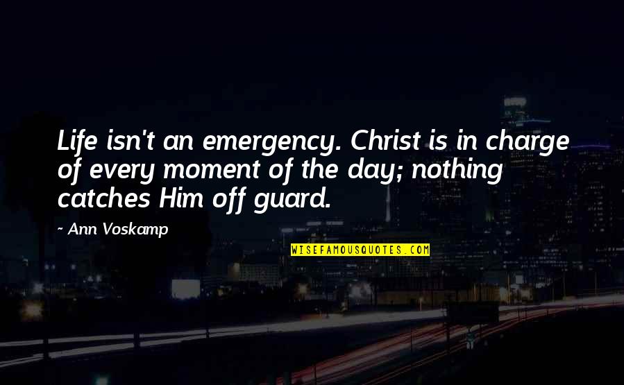 Constantinian Settlement Quotes By Ann Voskamp: Life isn't an emergency. Christ is in charge