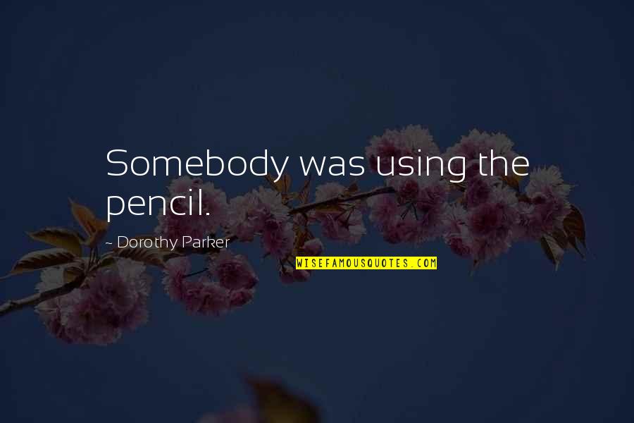Constantinides Funeral Parlor Quotes By Dorothy Parker: Somebody was using the pencil. Constantinides Funeral Parlor Quotes By Dorothy Parker: Somebody was using the pencil.