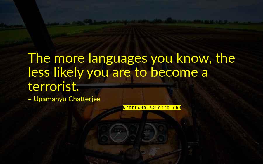 Constantinides Funeral Parlor Quotes By Upamanyu Chatterjee: The more languages you know, the less likely