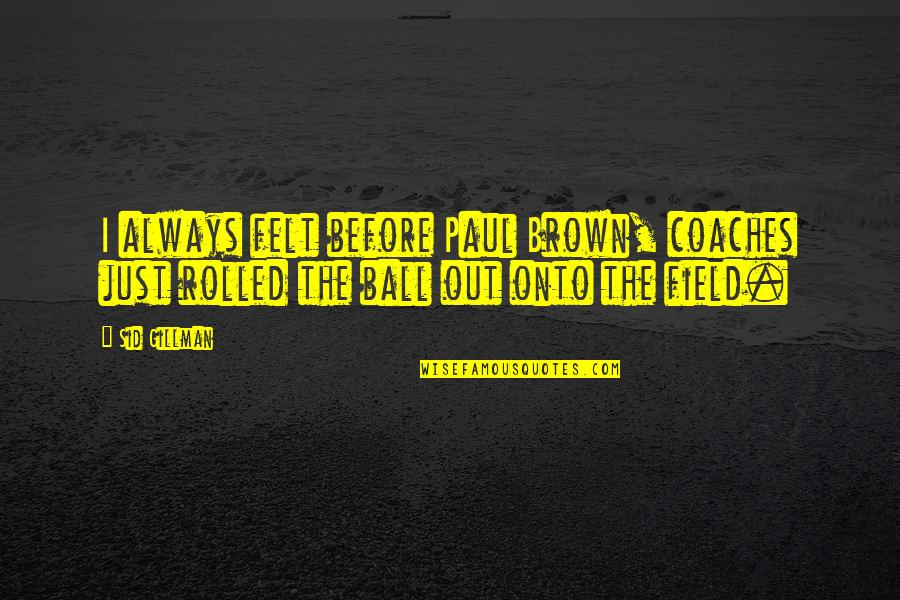Constantinople City Quotes By Sid Gillman: I always felt before Paul Brown, coaches just