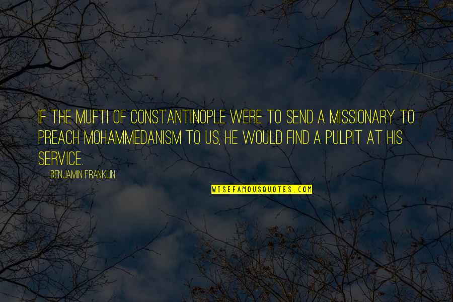 Constantinople Quotes By Benjamin Franklin: if the Mufti of Constantinople were to send