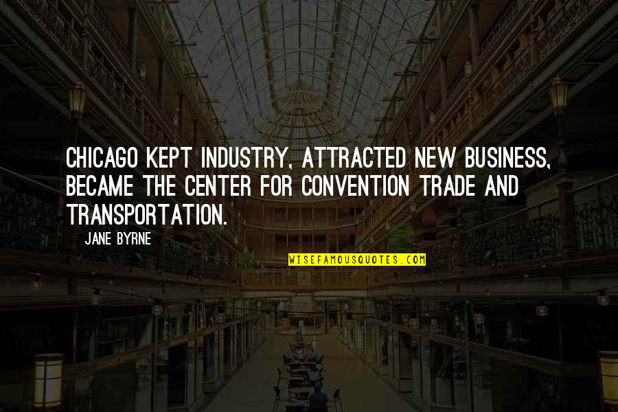 Constantinople Quotes By Jane Byrne: Chicago kept industry, attracted new business, became the Constantinople Quotes By Jane Byrne: Chicago kept industry, attracted new business, became the
