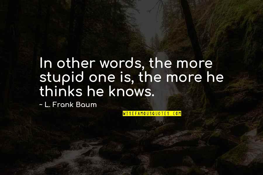 Constantinople Quotes By L. Frank Baum: In other words, the more stupid one is, Constantinople Quotes By L. Frank Baum: In other words, the more stupid one is,