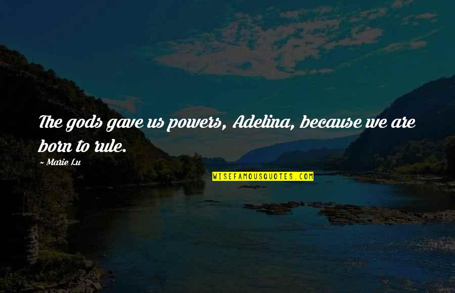 Constantinos Menounos Quotes By Marie Lu: The gods gave us powers, Adelina, because we