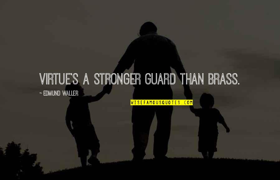 Constantly Accusing Quotes By Edmund Waller: Virtue's a stronger guard than brass. Constantly Accusing Quotes By Edmund Waller: Virtue's a stronger guard than brass.