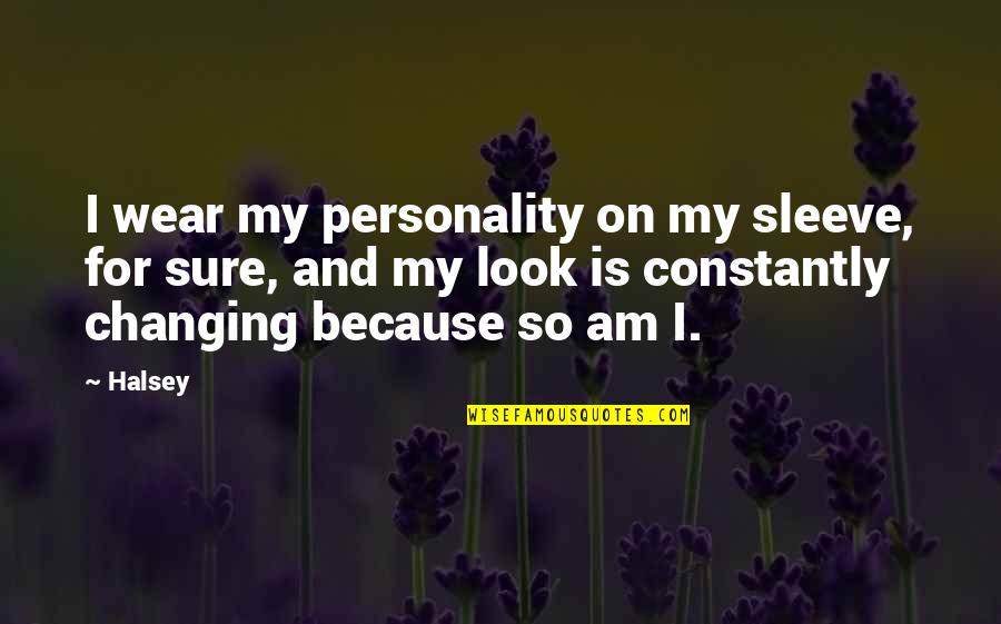 Constantly Changing Quotes By Halsey: I wear my personality on my sleeve, for