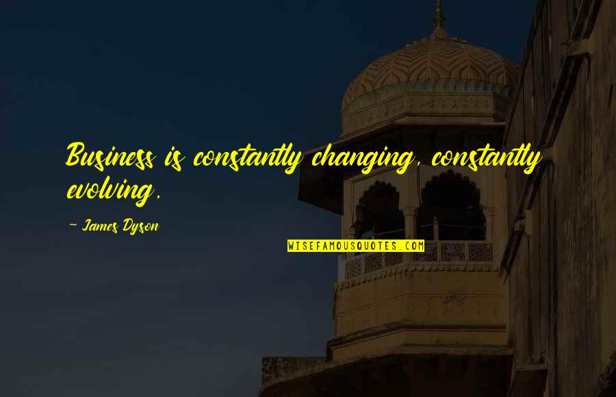 Constantly Changing Quotes By James Dyson: Business is constantly changing, constantly evolving.