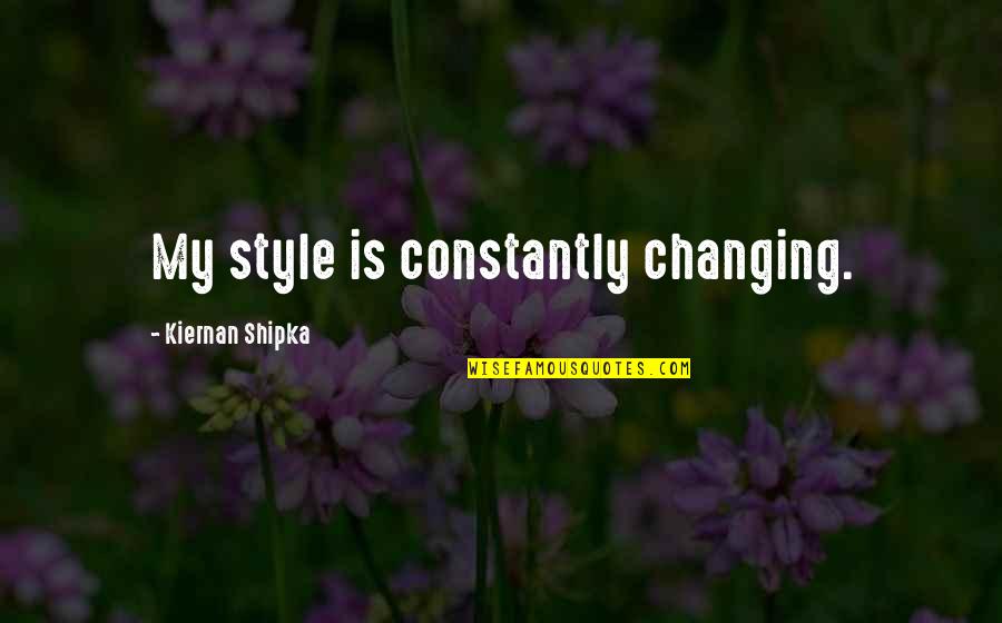 Constantly Changing Quotes By Kiernan Shipka: My style is constantly changing.