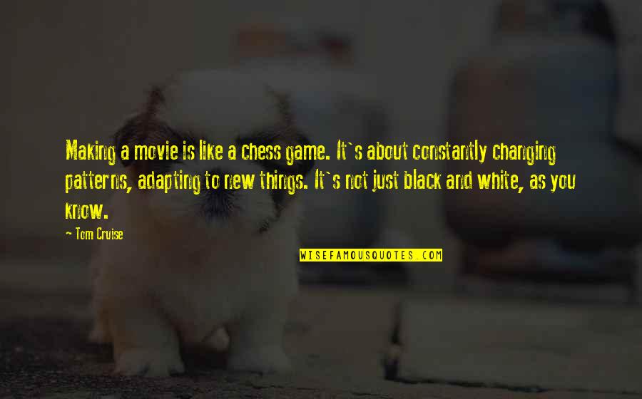 Constantly Changing Quotes By Tom Cruise: Making a movie is like a chess game.