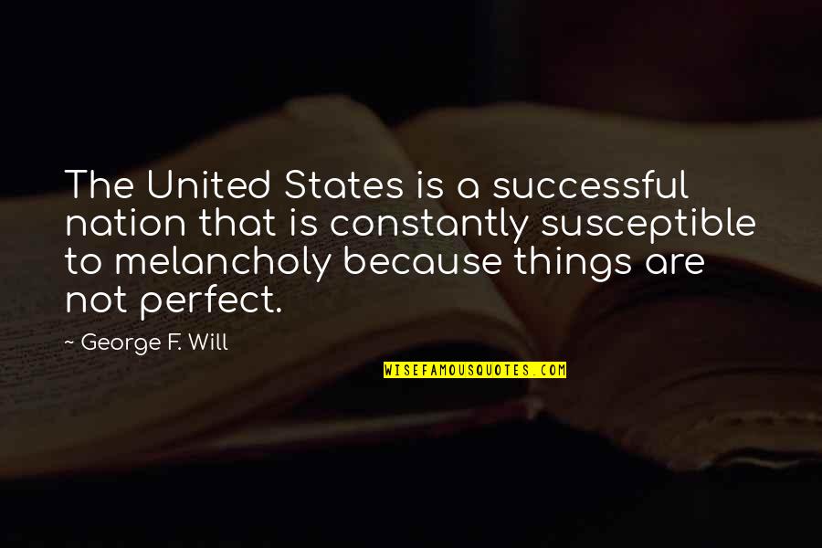 Constantly Complaining Quotes By George F. Will: The United States is a successful nation that