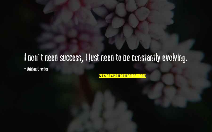 Constantly Evolving Quotes By Adrian Grenier: I don't need success, I just need to