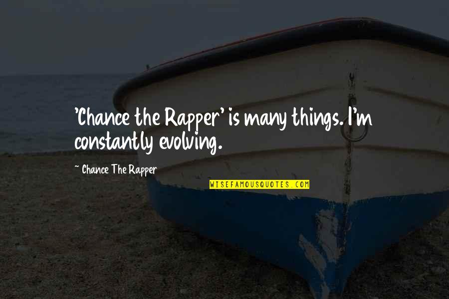 Constantly Evolving Quotes By Chance The Rapper: 'Chance the Rapper' is many things. I'm constantly