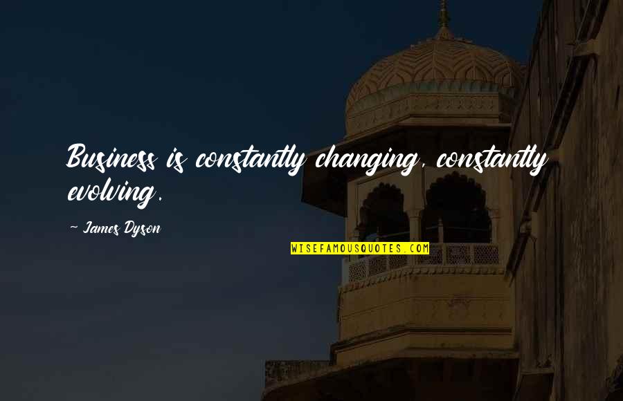 Constantly Evolving Quotes By James Dyson: Business is constantly changing, constantly evolving.
