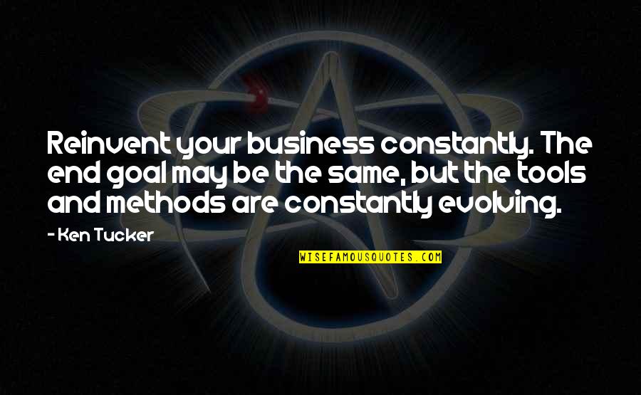 Constantly Evolving Quotes By Ken Tucker: Reinvent your business constantly. The end goal may