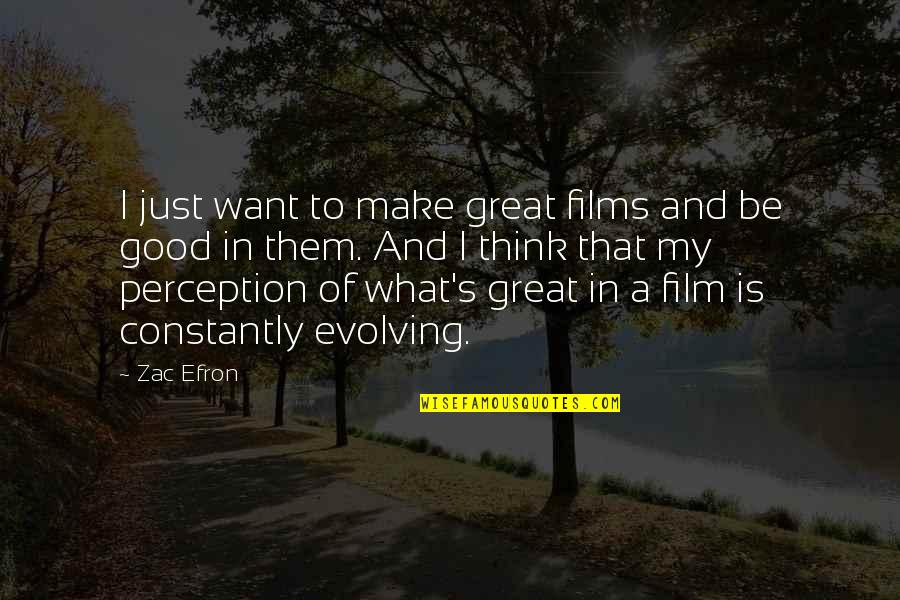 Constantly Evolving Quotes By Zac Efron: I just want to make great films and