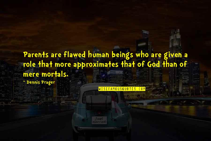 Constantly Growing Quotes By Dennis Prager: Parents are flawed human beings who are given