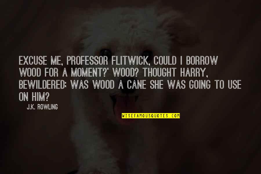 Constantly Growing Quotes By J.K. Rowling: Excuse me, Professor Flitwick, could I borrow Wood