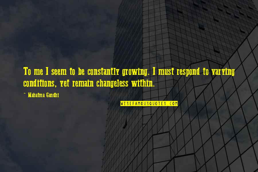 Constantly Growing Quotes By Mahatma Gandhi: To me I seem to be constantly growing.