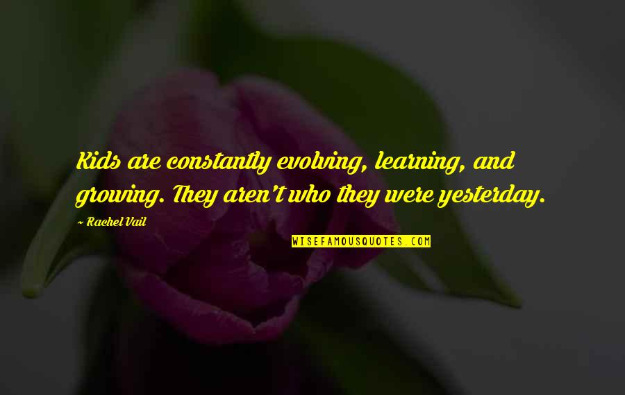 Constantly Growing Quotes By Rachel Vail: Kids are constantly evolving, learning, and growing. They